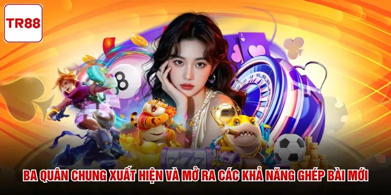 Ba quân chung xuất hiện và mở ra các khả năng ghép bài mới
