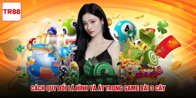 Cách quy đổi lá hình và Át trong game bài 3 Cây