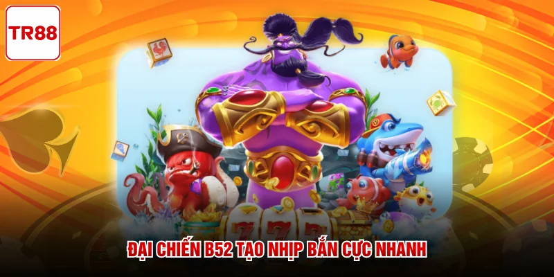 Đại Chiến B52 tạo nhịp bắn cực nhanh