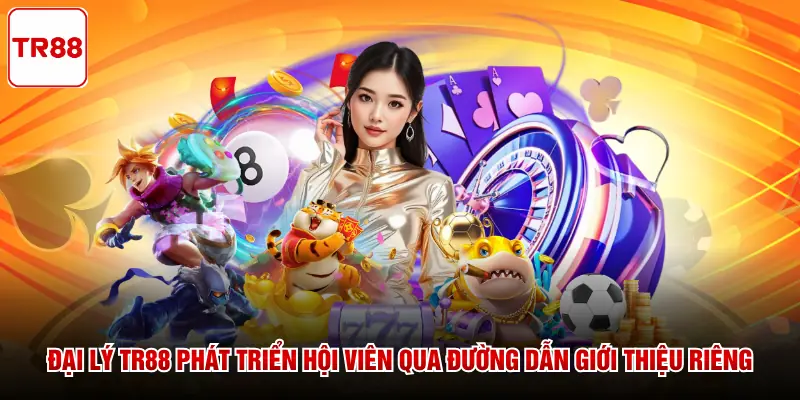 Đại lý TR88 phát triển hội viên qua đường dẫn giới thiệu riêng