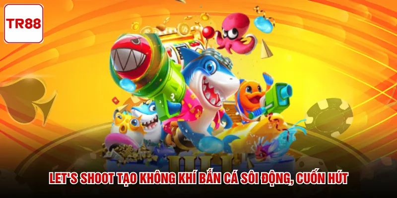 Let's Shoot tạo không khí bắn cá sôi động, cuốn hút