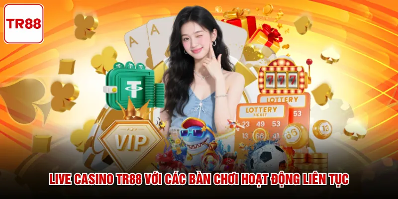 Live casino TR88 với các bàn chơi hoạt động liên tục