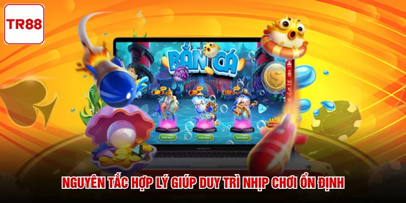 Nguyên tắc hợp lý giúp duy trì nhịp chơi ổn định