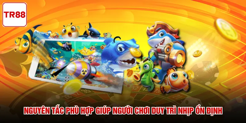 Nguyên tắc phù hợp giúp người chơi duy trì nhịp ổn định