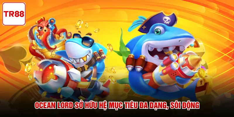 Ocean Lord sở hữu hệ mục tiêu đa dạng, sôi động