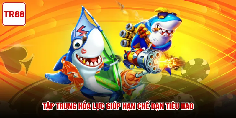 Tập trung hỏa lực giúp hạn chế đạn tiêu hao