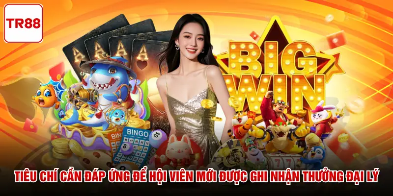 Tiêu chí cần đáp ứng để hội viên mới được ghi nhận thưởng đại lý